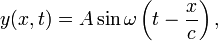 y(x,t)=A\sin\omega\left(t-\frac{x}{c}\right),\qquad