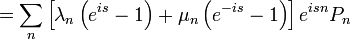 =\sum_{n}\left[\lambda_{n}\left(e^{is}-1\right)+\mu_{n}\left(e^{-is}-1\right)\right]e^{isn}P_{n}\,
