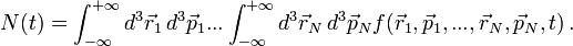 N(t) = \int_{-\infty}^{+\infty} d^3 \vec{r}_1 \, d^3 \vec{p}_1 ... \int_{-\infty}^{+\infty} d^3 \vec{r}_N \, d^3 \vec{p}_N f(\vec{r}_1, \vec{p}_1, ..., \vec{r}_N, \vec{p}_N, t) \, .