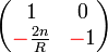 \begin{pmatrix}
 1 & 0 \\
 \color{red}-\color{black}\frac{2n}{R} & \color{red}-\color{black}1
\end{pmatrix}