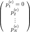 \left(\begin{array}{c} p_{1}^{(e)}=0\\ p_{2}^{(e)}\\ \vdots\\ p_{N}^{(e)}\end{array}\right)