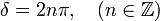 \delta=2n\pi,\quad\left(n\in\mathbb{Z}\right)\qquad