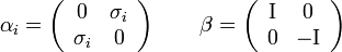  \alpha_i = \left ( \begin{array}{cc} 0 & \sigma_i \\ \sigma_i & 0 \end{array} \right ) \quad \quad \beta = \left ( \begin{array}{cc} \operatorname{I} & 0 \\ 0 & -\operatorname{I} \end{array} \right ) 