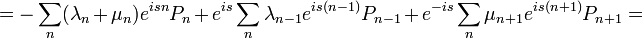 =-\sum_{n}(\lambda_{n}+\mu_{n})e^{isn}P_{n}+e^{is}\sum_{n}\lambda_{n-1}e^{is(n-1)}P_{n-1}+e^{-is}\sum_{n}\mu_{n+1}e^{is(n+1)}P_{n+1}=\,
