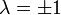 \lambda = \pm 1