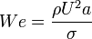 We=\frac{\rho U^2a}{\sigma}