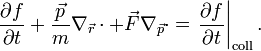 
\frac{\partial f}{\partial t}
+ \frac{\vec{p}}{m} \nabla_\vec{r} \cdot 
+ \vec{F} \nabla_\vec{p} \cdot 
= \left. \frac{\partial f}{\partial t} \right|_{\mathrm{coll}}.
