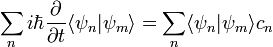 \sum_n i\hbar\frac{\partial}{\partial t}\langle\psi_n|\psi_m\rangle=\sum_n \langle\psi_n|\psi_m\rangle c_n