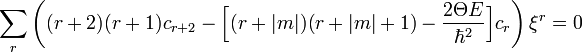  \sum_{r} \left((r+2)(r+1) c_{r+2} - \Bigl[ (r+|m|)(r+|m|+1)- \frac{2 \Theta E}{\hbar^{2}} \Bigr] c_{r} \right) \xi^{r} = 0  