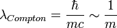 \lambda_{Compton} = \frac{\hbar}{mc} \sim \frac{1}{m}