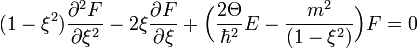  (1- \xi^{2}) \frac{\partial^{2} F}{\partial \xi^{2}} - 2 \xi \frac{\partial F}{\partial \xi} + \Bigl( \frac{2 \Theta}{\hbar^{2}} E - \frac{m^{2}}{(1-\xi^{2})} \Bigr) F = 0 