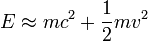 E \approx m c^2 + \frac{1}{2} m v^2