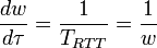 \frac{dw}{d\tau} = \frac{1}{T_{RTT}} = \frac{1}{w}