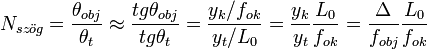 N_{sz\ddot{o}g} = \frac{\theta_{obj}}{\theta_t} \approx \frac{tg\theta_{obj}}{tg\theta_t} = \frac{y_k/f_{ok}}{y_t/L_0} = \frac{y_k}{y_t}\frac{L_0}{f_{ok}} = \frac{\Delta}{f_{obj}}\frac{L_0}{f_{ok}}