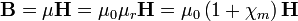 \mathbf{B} = \mu \mathbf{H} = \mu_0 \mu_r \mathbf{H} = \mu_0 \left(1 + \chi_m \right) \mathbf{H}