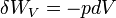 \delta W_{V} = - p dV\,