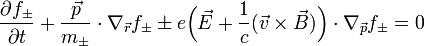 \frac{\partial f_{\pm}}{\partial t} + \frac{\vec{p}}{m_{\pm}} \cdot \nabla_{\vec{r}} f_{\pm} \pm e\Bigl(\vec{E}+\frac{1}{c}(\vec{v}\times\vec{B})\Bigr)\cdot \nabla_{\vec{p}} f_{\pm} = 0
