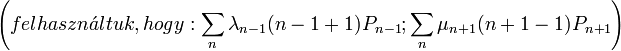 \left(felhaszn\acute{a}ltuk,hogy:\sum_{n}\lambda_{n-1}(n-1+1)P_{n-1}; \sum_{n}\mu_{n+1}(n+1-1)P_{n+1}\right)